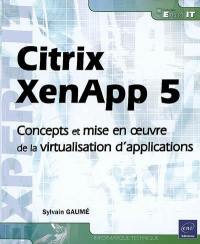 Citrix XenApp 5 : concepts et mise en oeuvre de la virtualisation d'applications