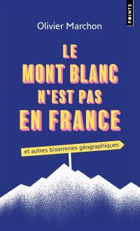 Le mont Blanc n'est pas en France : et autres bizarreries géographiques