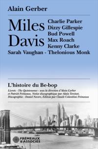 Miles Davis : l'histoire du be-bop : Charlie Parker, Dizzy Gillespie, Bud Powell, Max Roach, Kenny Clarke, Sarah Vaughan, Roy Haynes, Jay Jay Johnson, Thelonious Monk