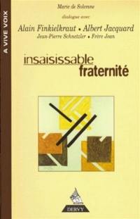 Insaisissable fraternité : entretiens avec A. Finkelkraut, A. Jacquard, J.-P. Schnetzler, frère Jean