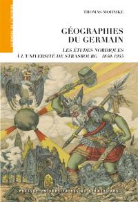 Géographies du Germain : les études nordiques à l'université de Strasbourg : 1840-1945