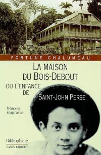 La maison du Bois-Debout ou L'enfance de Saint-John Perse