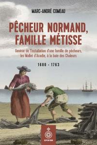 Pêcheur normand, famille métisse : Genèse de l'installation d'une famille de pêcheurs, les Mallet d'Acadie, à la baie des Chaleurs, 1680-1763