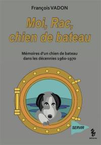 Moi, Rac, chien de bateau : mémoires d'un chien de bateau dans les décennies 1960-1970