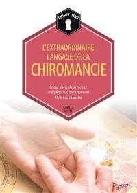 L'extraordinaire langage de la chiromancie : ce que révèlent nos mains : interprétations divinatoires et études du caractère