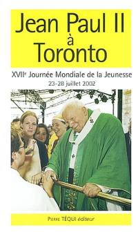 Jean-Paul II à Toronto : XVIIe Journée mondiale de la jeunesse, 23-28 juillet 2002