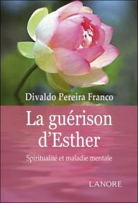La guérison d'Esther : dicté en portugais à Divaldo Pereira Franco par l'Esprit Manoel Philomeno de Miranda