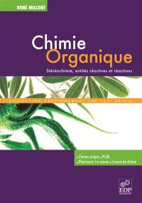 Chimie organique : stéréochimie, entités réactives et réactions : classes prépa, PCEM, pharmacie 1re année, licence de chimie