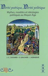 Vérité poétique, vérité politique : mythes, modèles et idéologies politiques au Moyen Age : actes du colloque de Brest, 22-24 septembre 2005