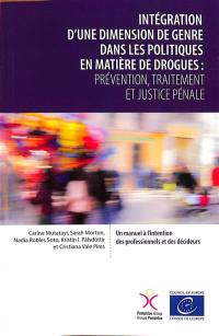 Intégration d'une dimension de genre dans les politiques en matière de drogues : prévention, traitement et justice pénale : un manuel à l'intention des professionnels et des décideurs