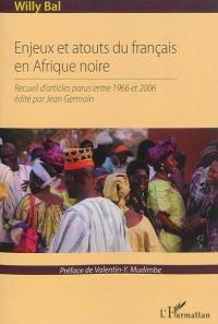 Enjeux et atouts du français en Afrique noire : recueil d'articles parus entre 1966 et 2006