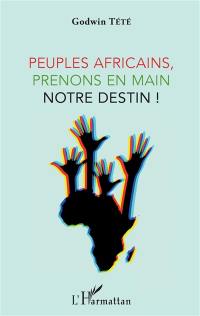 Peuples africains, prenons en main notre destin !