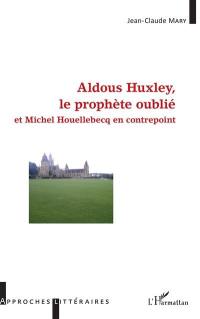 Aldous Huxley, le prophète oublié : et Michel Houellebecq en contrepoint