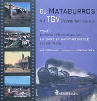 Du Mataburros au TGV : Perpignan, 1858-2010. Vol. 1. Le chemin de fer et ses quartiers : la gare et Saint-Assiscle (1858-1993)