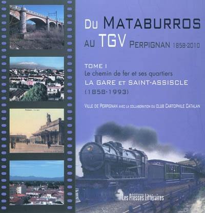 Du Mataburros au TGV : Perpignan, 1858-2010. Vol. 1. Le chemin de fer et ses quartiers : la gare et Saint-Assiscle (1858-1993)