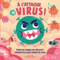 A l'attaque du virus ! : anime les images pour découvrir comment ton corps combat les virus