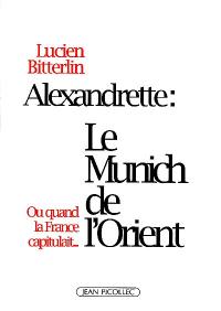 Alexandrette, le Munich de l'Orient ou Quand la France capitulait