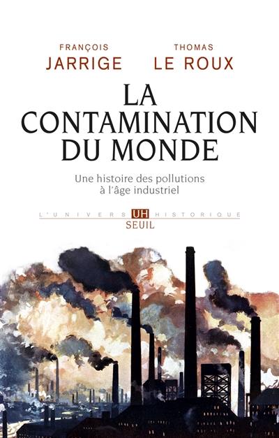 La contamination du monde : une histoire des pollutions à l'âge industriel