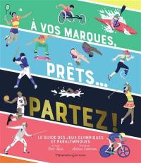 A vos marques, prêts... Partez ! : le guide des jeux Olympiques et Paralympiques