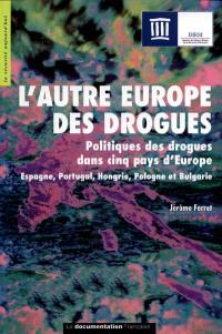 L'autre Europe des drogues : politique des drogues dans cinq pays d'Europe : Espagne, Portugal, Hongrie, Pologne et Bulgarie