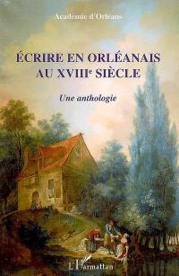 Ecrire en Orléanais au XVIIIe siècle : une anthologie