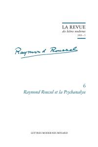 Raymond Roussel. Vol. 6. Raymond Roussel et la psychanalyse