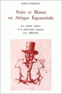 Noirs et Blancs en Afrique équatoriale : les sociétés côtières et la pénétration française, vers 1820-1874
