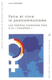 Faire et vivre le postcommunisme : les femmes roumaines face à la transition