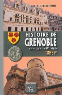 Histoire de Grenoble. Vol. 1. Des origines au XVIe siècle