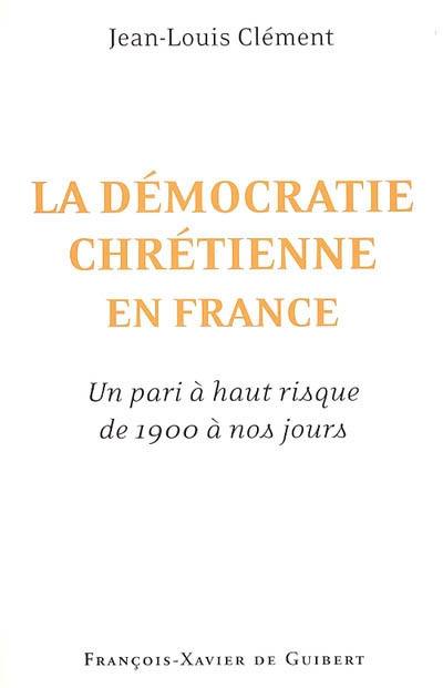 La démocratie chrétienne en France : un pari à haut risque de 1900 à nos jours