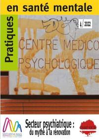 Pratiques en santé mentale : revue pratique de psychologie de la vie sociale et d'hygiène mentale, n° 4 (2022). Secteur psychiatrique : du mythe à la rénovation