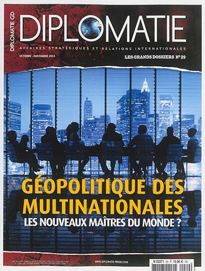 Diplomatie : affaires stratégiques et relations internationales, n° 29. Géopolitique des multinationales : les nouveaux maîtres du monde ?