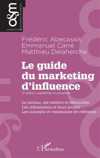 Le guide du marketing d'influence : le secteur, ses métiers et débouchés, les influenceurs et leurs projets, les concepts et vocabulaire de référence