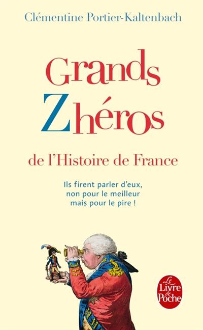 Grands zhéros de l'histoire de France : ils firent parler d'eux, non pour le meilleur mais pour le pire !
