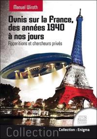 Ovnis sur la France : histoire et étude du phénomène des années 1940 à nos jours. Vol. 1. Apparitions et chercheurs privés