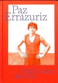 Paz Errazuriz : unfinished stories