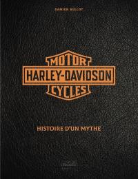 Harley-Davidson motor cycles : histoire d'un mythe