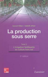 La production sous serre. Vol. 2. L'irrigation fertilisante en culture hors sol