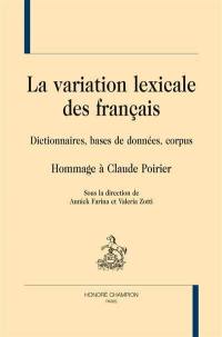 La variation lexicale des français : dictionnaires, bases de données, corpus : hommage à Claude Poirier