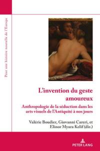 L'invention du geste amoureux : anthropologie de la séduction dans les arts visuels de l’Antiquité à nos jours