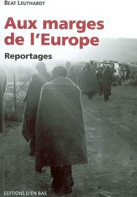Aux marges de l'Europe : reportages