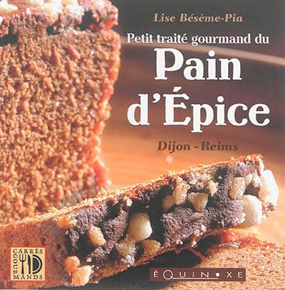 Petit traité gourmand du pain d'épices : Dijon, Reims : histoire & recettes