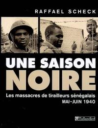 Une saison noire : les massacres de tirailleurs sénégalais, mai-juin 1940