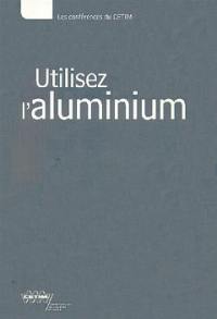 Utilisez l'aluminium : textes des exposés présentés lors de la journée technique du 3 novembre 1999