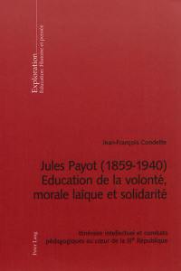 Jules Payot (1859-1940) : éducation de la volonté, morale laïque et solidarité : itinéraire intellectuel et combats pédagogiques au coeur de la IIIe République