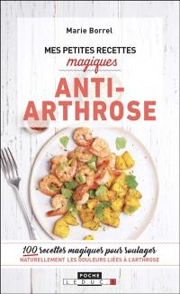 Mes petites recettes magiques anti-arthrose : 100 recettes magiques pour soulager naturellement les douleurs liées à l'arthrose