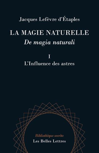 La magie naturelle. Vol. 1. L'influence des astres. De magia naturali. Vol. 1. L'influence des astres