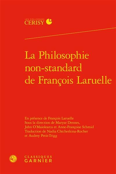 La philosophie non-standard de François Laruelle : actes du colloque de Cerisy-la-Salle, du 3 au 10 septembre 2014