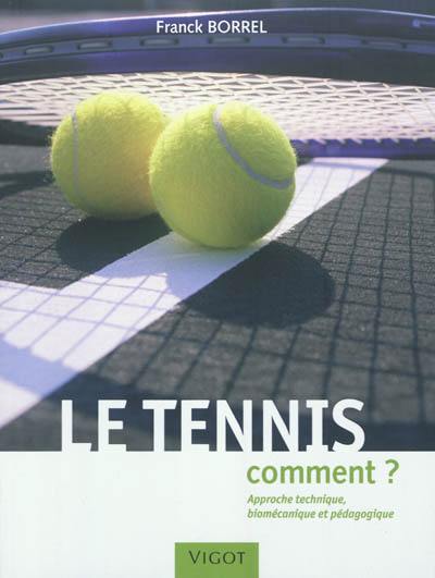 Le tennis : comment ? : approche technique, biomécanique et pédagogique