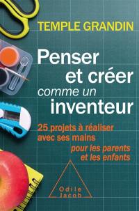 Penser et créer comme un inventeur : 25 projets à réaliser avec ses mains pour les parents et les enfants